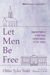 Let Men Be Free: Baptist Politics in the Early United States (1776-1835)