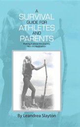 A Survival Guide for Athletes and Parents: Making It about the Journey, Not the Destination
