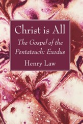 Christ Is All: The Gospel of the Pentateuch: Exodus