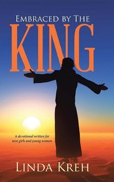 Embraced by the King: A Devotional Written for Teen Girls and Young Women