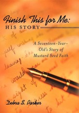Finish This for Me: His Story: A Seventeen-Year-Old's Story of Mustard Seed Faith
