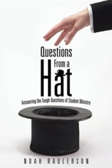 Questions from a Hat: Answering the Tough Questions of Student Ministry