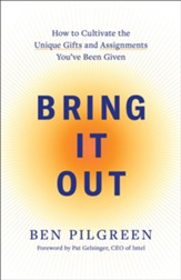 Bring It Out: How to Cultivate the Unique Gifts and Assignments You've Been Given