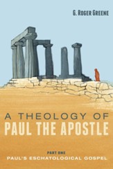 A Theology of Paul the Apostle, Part One: Paul's Eschatological Gospel