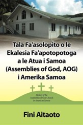 Tala Fa'asolopito O Le Ekalesia Fa'apotopotoga a Le Atua I Samoa (Assemblies of God, Aog) I Amerika Samoa: History of the Assemblies of God Church in