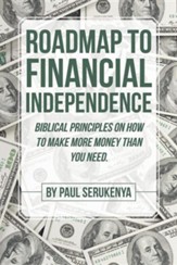 Roadmap to Financial Independence: Biblical Principles on How to Make More Money Than