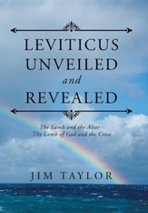 Leviticus Unveiled and Revealed: The Lamb and the Altar - The Lamb of God and the Cross