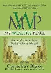 My Wealthy Place: How to Go from Being Broke to Being Blessed