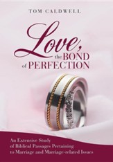 Love, the Bond of Perfection.: An Extensive Study of Biblical Passages Pertaining to Marriage and Marriage-Related Issues