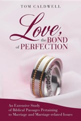 Love, the Bond of Perfection.: An Extensive Study of Biblical Passages Pertaining to Marriage and Marriage-Related Issues