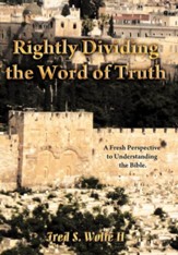 Rightly Dividing the Word of Truth: A Fresh Perspective to Understanding the Bible.