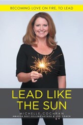 Lead Like the Sun: Becoming Love on Fire, to Lead