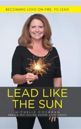 Lead Like the Sun: Becoming Love on Fire, to Lead