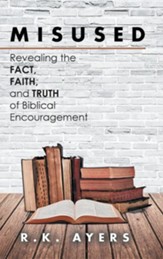 Misused: Revealing the Fact, Faith, and Truth of Biblical Encouragement