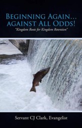 Beginning Again...Against All Odds!: Kingdom Roots for Kingdom Retention
