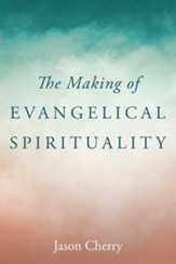 The Making of Evangelical Spirituality