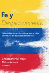 Fe Y Desplazamiento: La Investigacion-Accion Misional Ante La Crisis Colombiana del Desplazamiento Forzoso (Faith and Displacement, Spanish)