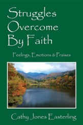 Struggles Overcome by Faith: Feelings, Emotions & Praises