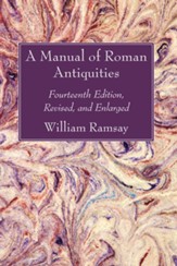 A Manual of Roman Antiquities: Fourteenth Edition, Revised, and Enlarged