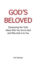 God's Beloved: Discovering the Truth about Who You Are to God and Who God Is to You