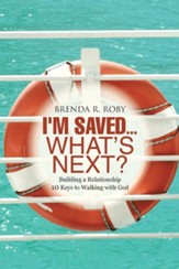 I'm Saved...What's Next?: Building a Relationship - 10 Keys to Walking with God