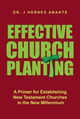 Effective Church Planting: A Primer for Establishing New Testament Churches in the New Millennium