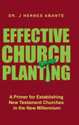 Effective Church Planting: A Primer for Establishing New Testament Churches in the New Millennium