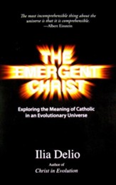 The Emergent Christ: Exploring the Meaning of Catholic in an Evolutionary Universe