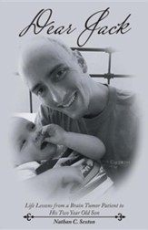 Dear Jack: Life Lessons from a Brain Tumor Patient to His Two Year Old Son