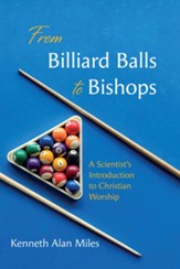 From Billiard Balls to Bishops: A Scientist's Introduction to Christian Worship