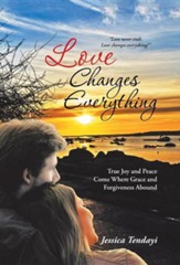 Love Changes Everything: True Joy and Peace Come Where Grace and Forgiveness Abound