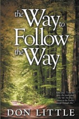 The Way to Follow the Way: Jesus Said, I Am the Way, the Truth, and the Life. No One Comes to the Father Except Through Me.