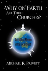 Why on Earth Are There Churches?: The Biblical Mission of the Local Church