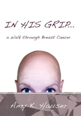 In His Grip ... a Walk Through Breast Cancer