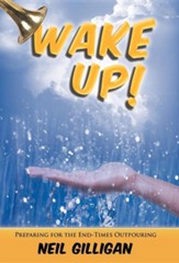 Wake Up!: Preparing for the End-Times Outpouring