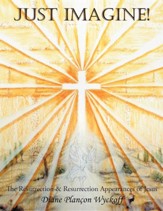 Just Imagine!: The Resurrection & Resurrection Appearances of Jesus