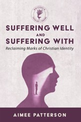 Suffering Well and Suffering With: Reclaiming Marks of Christian Identity