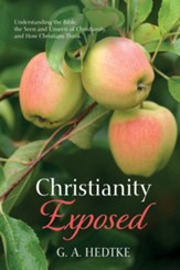 Christianity Exposed: Understanding the Bible, the Seen and Unseen of Christianity, and How Christians Think