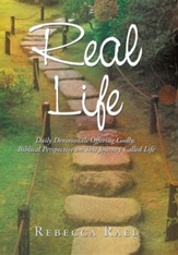 Real Life: Daily Devotionals Offering Godly, Biblical Perspective on This Journey Called Life