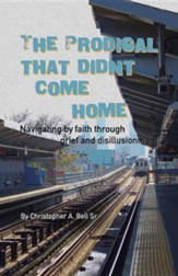 The Prodigal That Didn't Come Home: Navigating by Faith Through Grief and Disillusionment
