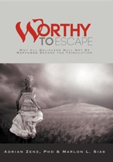 Worthy to Escape: Why All Believers Will Not Be Raptured Before the Tribulation