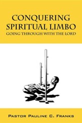 Conquering Spiritual Limbo: Going Through with the Lord