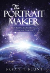 The Portrait Maker: God's Faithful Hand in Marriage, Cancer and Caregiving
