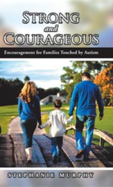 Strong and Courageous: Encouragement  for Families Touched by Autism