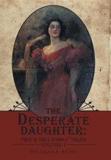The Desperate Daughter: True & Tall Family Tales, Volume 1