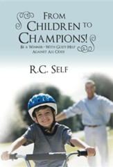 From Children to Champions!: Be a Winner - With God's Help Against All Odds