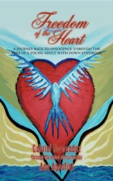 Freedom of the Heart: A Journey Back to Innocence Through the Eyes of a Young Adult with Down Syndrome
