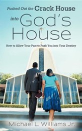 Pushed Out the Crack House Into God's House: How to Allow Your Past to Push You Into Your Destiny