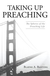 Taking Up Preaching: The Spheres of the Preaching Life