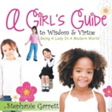 A Girl's Guide to Wisdom & Virtue: Being a Lady in a Modern World